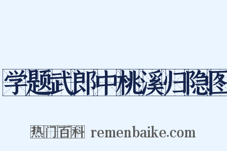 学题武郎中桃溪归隐图是什么意思的图片